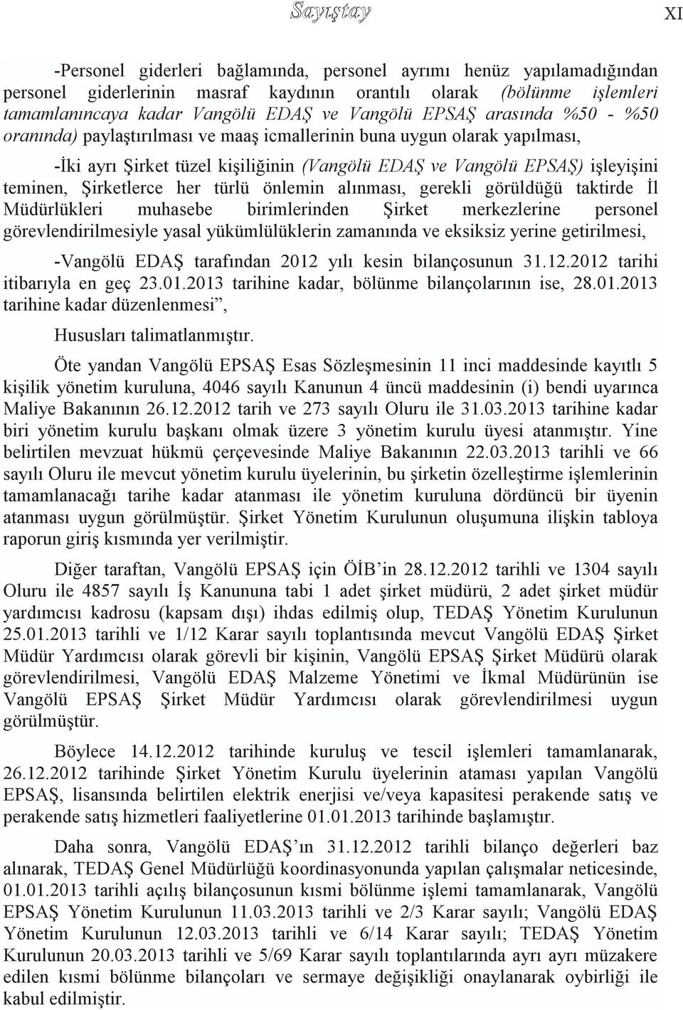 türlü önlemin alınması, gerekli görüldüğü taktirde Ġl Müdürlükleri muhasebe birimlerinden ġirket merkezlerine personel görevlendirilmesiyle yasal yükümlülüklerin zamanında ve eksiksiz yerine