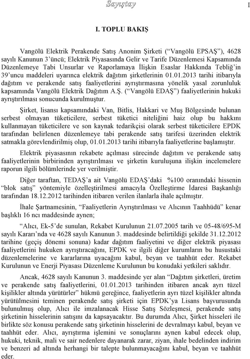 01.2013 tarihi itibarıyla dağıtım ve perakende satıģ faaliyetlerini ayrıģtırmasına yönelik yasal zorunluluk kapsamında Vangölü Elektrik Dağıtım A.ġ.