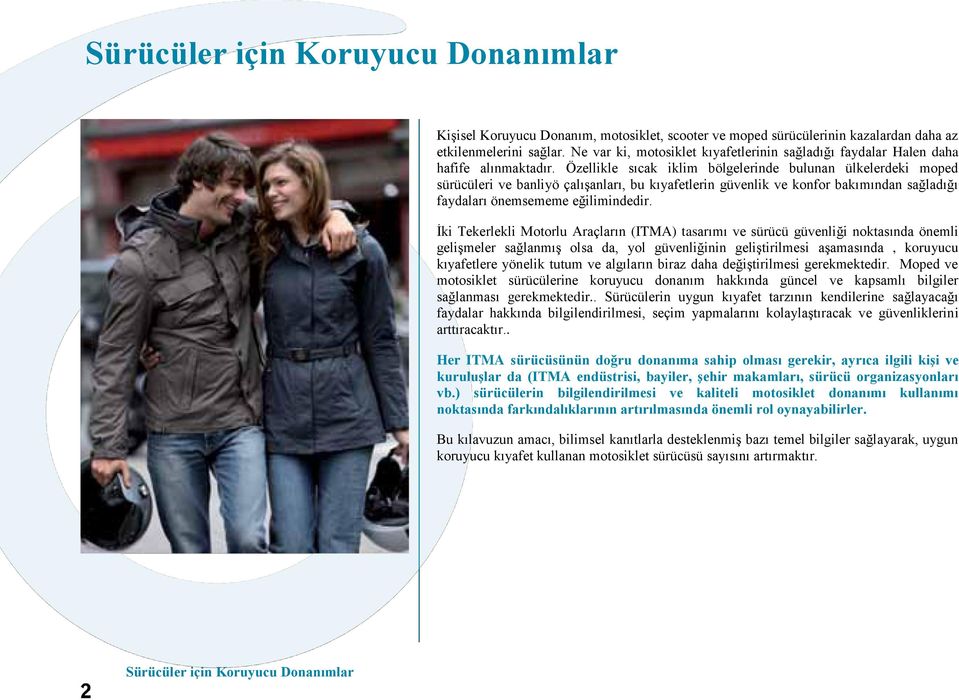 İki Tekerlekli Motorlu Araçların (ITMA) tasarımı ve sürücü güvenliği noktasında önemli gelişmeler sağlanmış olsa da, yol güvenliğinin geliştirilmesi aşamasında, koruyucu kıyafetlere yönelik tutum ve