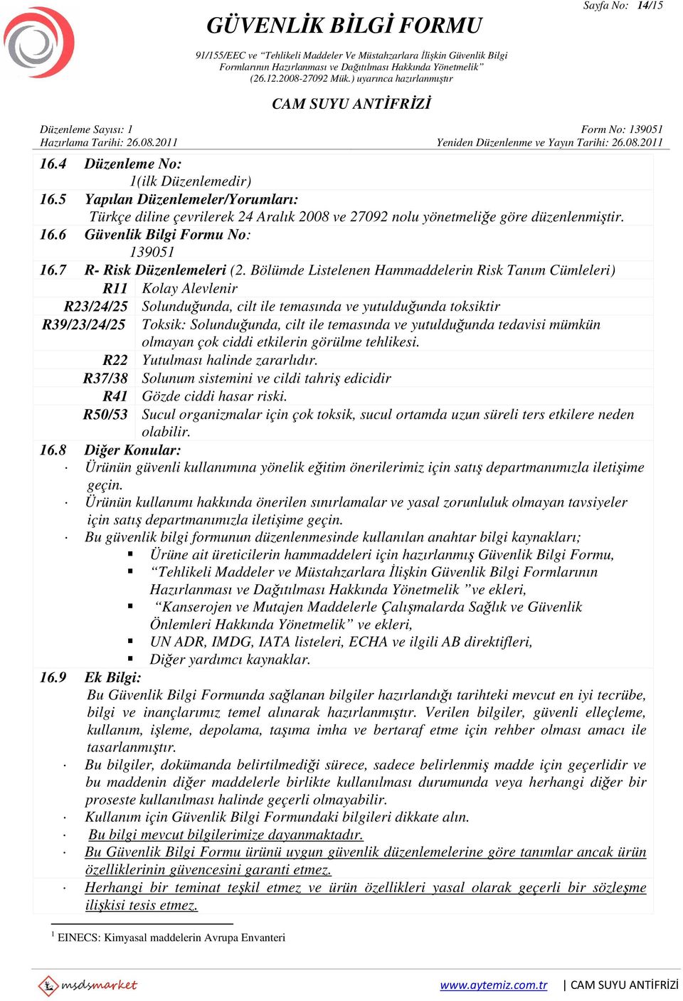 Bölümde Listelenen Hammaddelerin Risk Tanım Cümleleri) R11 Kolay Alevlenir R23/24/25 Solunduğunda, cilt ile temasında ve yutulduğunda toksiktir Toksik: Solunduğunda, cilt ile temasında ve