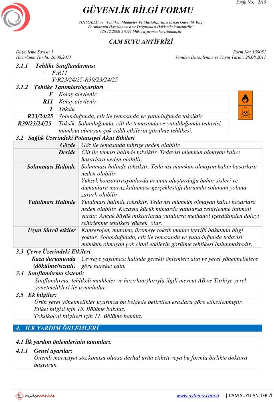 yutulduğunda toksiktir R39/23/24/25 Toksik: Solunduğunda, cilt ile temasında ve yutulduğunda tedavisi mümkün olmayan çok ciddi etkilerin görülme tehlikesi. 3.