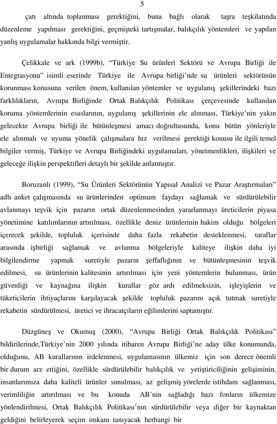 Çelikkale ve ark (1999b), Türkiye Su ürünleri Sektörü ve Avrupa Birliği ile Entegrasyonu isimli eserinde Türkiye ile Avrupa birliği nde su ürünleri sektörünün korunması konusuna verilen önem,