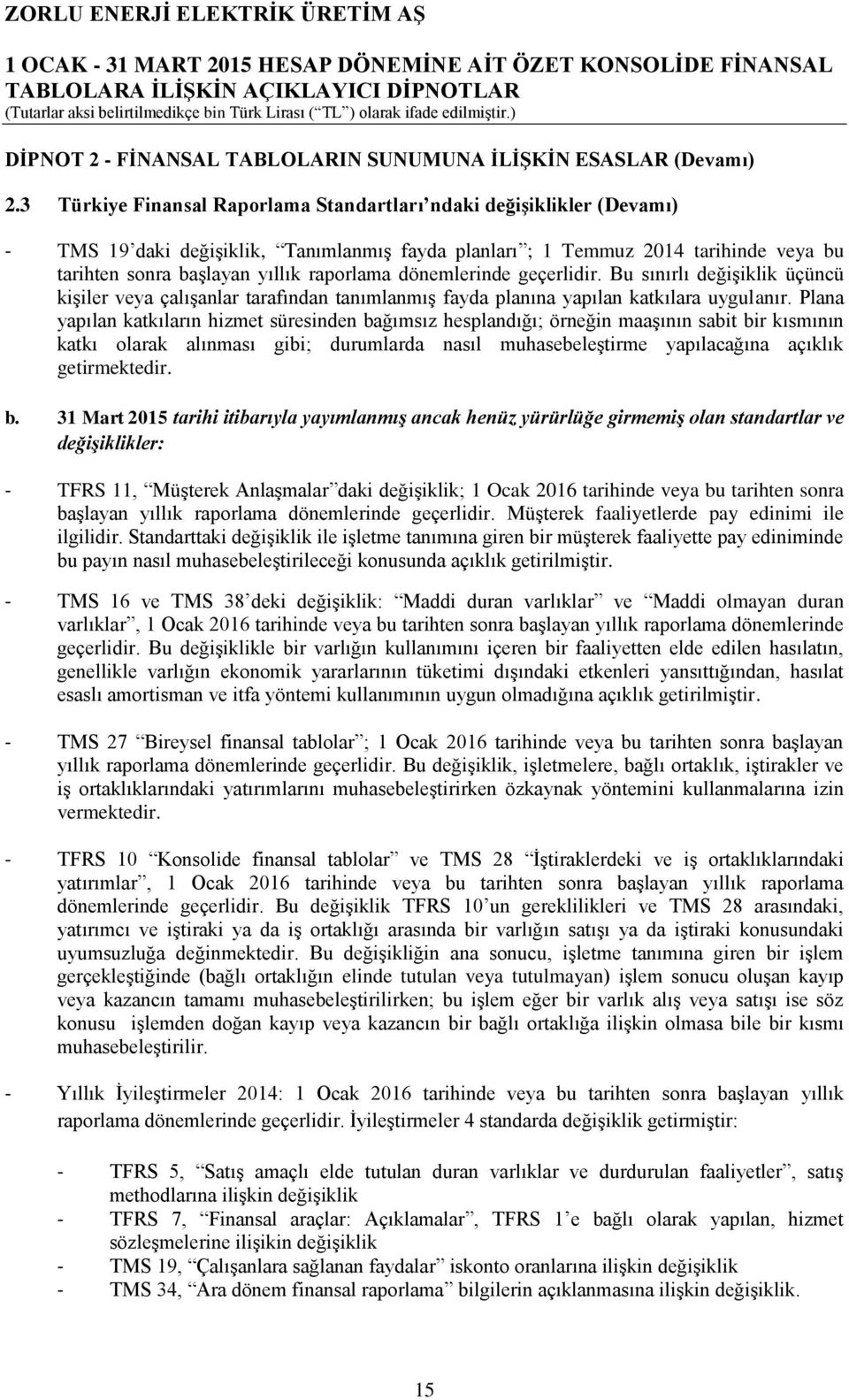 dönemlerinde geçerlidir. Bu sınırlı değişiklik üçüncü kişiler veya çalışanlar tarafından tanımlanmış fayda planına yapılan katkılara uygulanır.