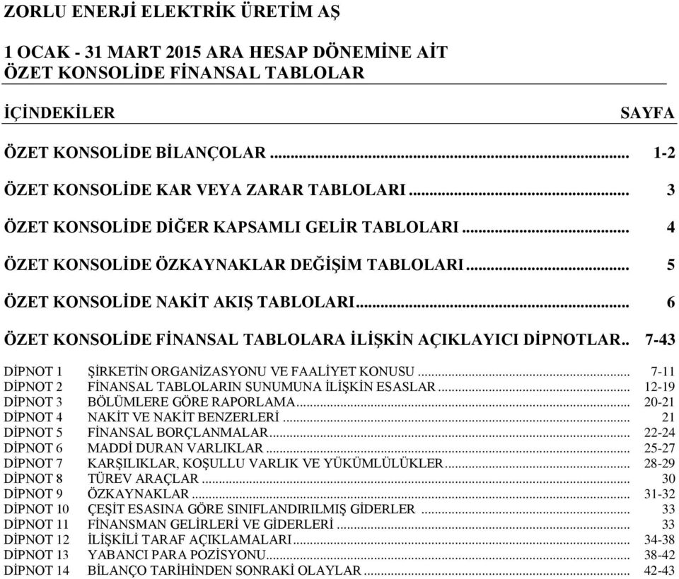 .. 6 ÖZET KONSOLİDE FİNANSAL TABLOLARA İLİŞKİN AÇIKLAYICI DİPNOTLAR.. 7-43 DİPNOT 1 ŞİRKETİN ORGANİZASYONU VE FAALİYET KONUSU... 7-11 DİPNOT 2 FİNANSAL TABLOLARIN SUNUMUNA İLİŞKİN ESASLAR.