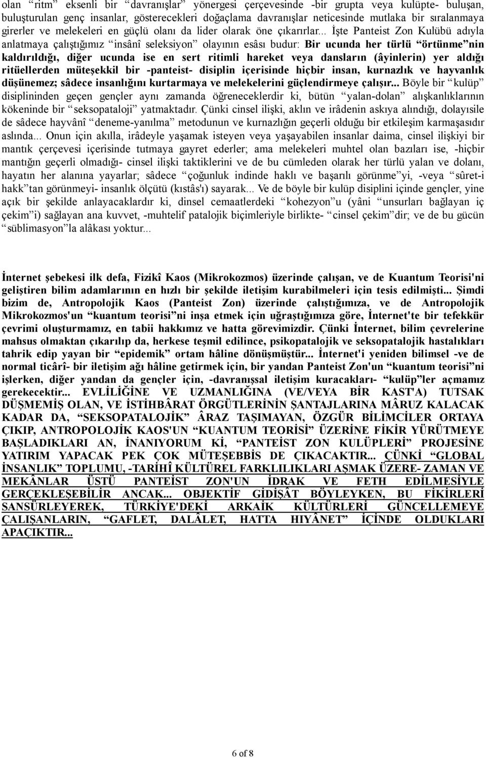 .. İşte Panteist Zon Kulübü adıyla anlatmaya çalıştığımız insânî seleksiyon olayının esâsı budur: Bir ucunda her türlü örtünme nin kaldırıldığı, diğer ucunda ise en sert ritimli hareket veya