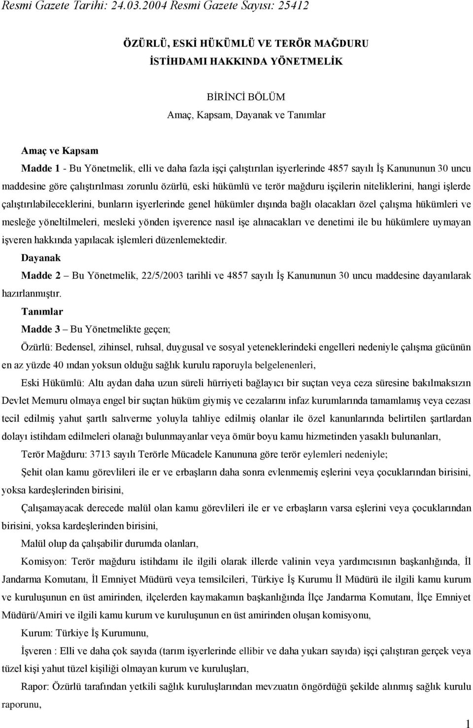 daha fazla iģçi çalıģtırılan iģyerlerinde 4857 sayılı ĠĢ Kanununun 30 uncu maddesine göre çalıģtırılması zorunlu özürlü, eski hükümlü ve terör mağduru iģçilerin niteliklerini, hangi iģlerde