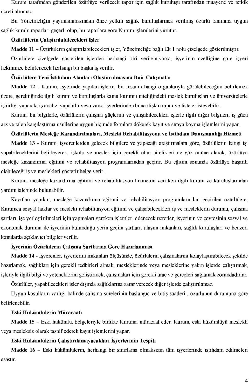 Özürlülerin ÇalıĢtırılabilecekleri ĠĢler Madde 11 Özürlülerin çalıģtırılabilecekleri iģler, Yönetmeliğe bağlı Ek 1 nolu çizelgede gösterilmiģtir.