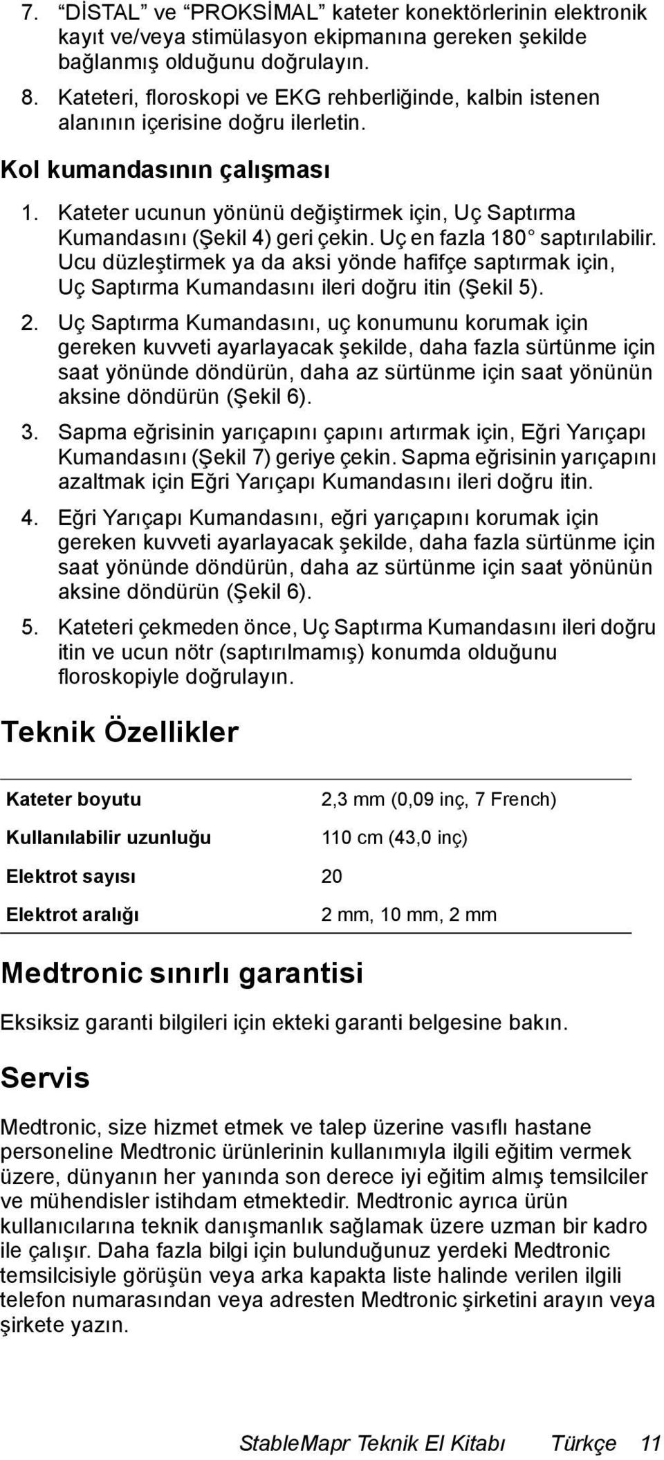 Kateter ucunun yönünü değiştirmek için, Uç Saptırma Kumandasını (Şekil 4) geri çekin. Uç en fazla 180 saptırılabilir.