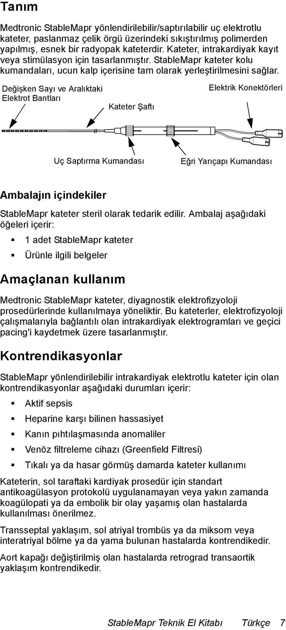 Değişken Sayı ve Aralıktaki Elektrot Bantları Kateter Şaftı Elektrik Konektörleri Uç Saptırma Kumandası Eğri Yarıçapı Kumandası Ambalajın içindekiler StableMapr kateter steril olarak tedarik edilir.