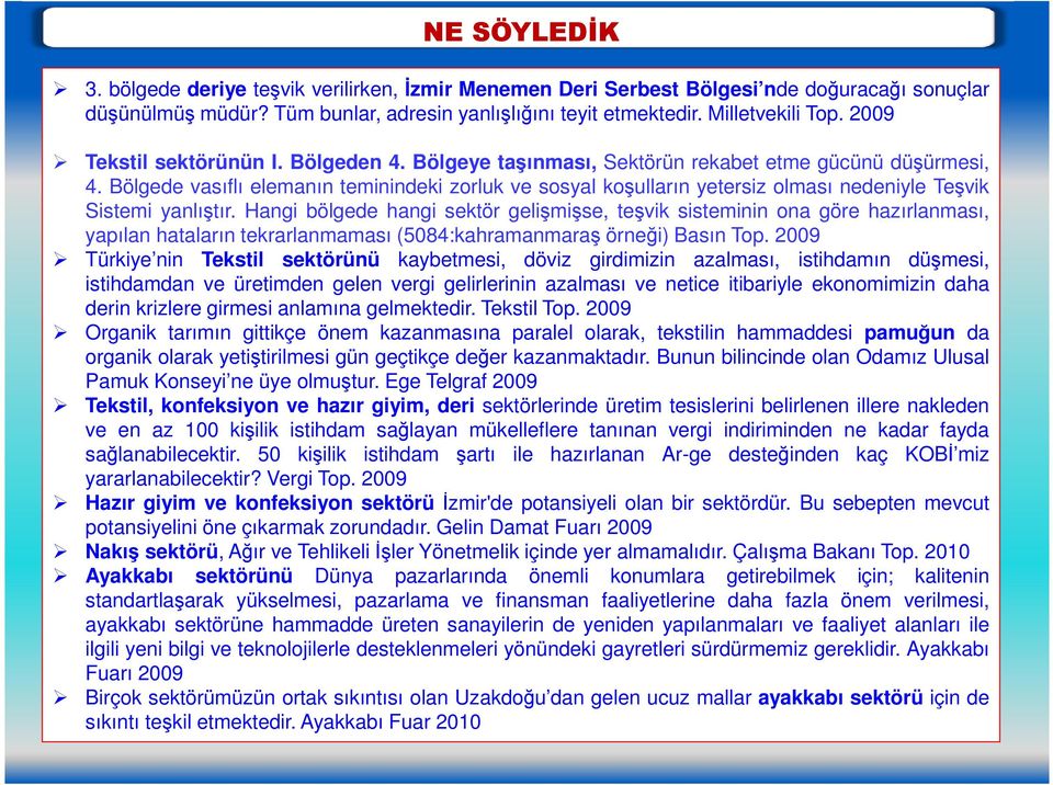 Bölgede vasıflı elemanın teminindeki zorluk ve sosyal koşulların yetersiz olması nedeniyle Teşvik Sistemi yanlıştır.