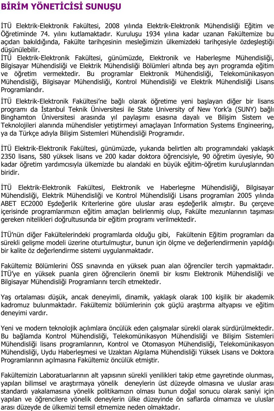 TÜ Elektrik-Elektronik Fakültesi, günümüzde, Elektronik ve Haberleme Mühendislii, Bilgisayar Mühendislii ve Elektrik Mühendislii Bölümleri altında be ayrı programda eitim ve öretim vermektedir.