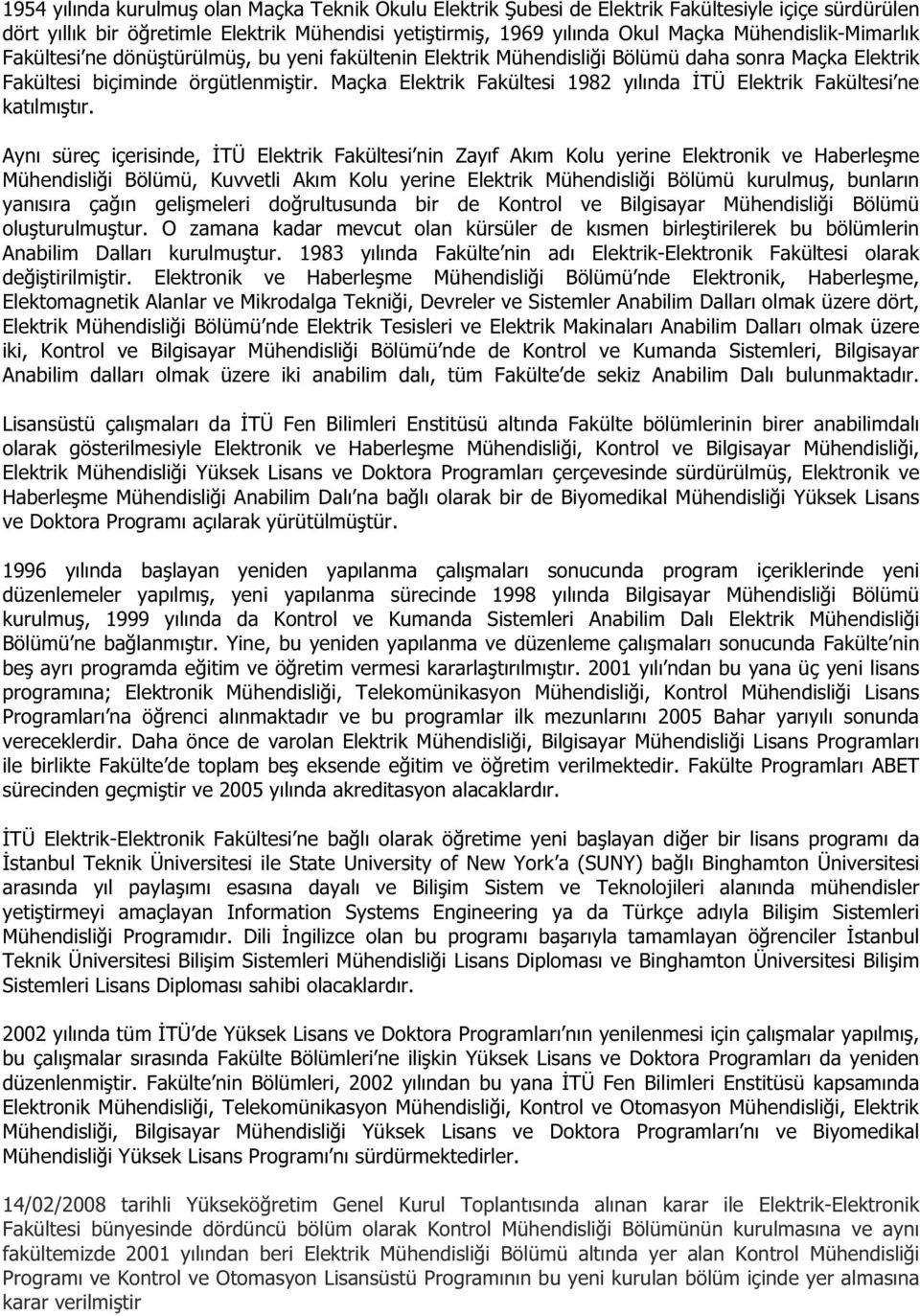 Maçka Elektrik Fakültesi 1982 yılında TÜ Elektrik Fakültesi ne katılmıtır.