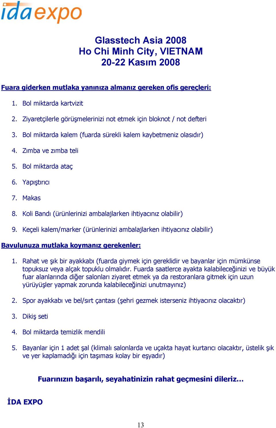 Keçeli kalem/marker (ürünlerinizi ambalajlarken ihtiyacınız olabilir) Bavulunuza mutlaka koymanız gerekenler: 1.