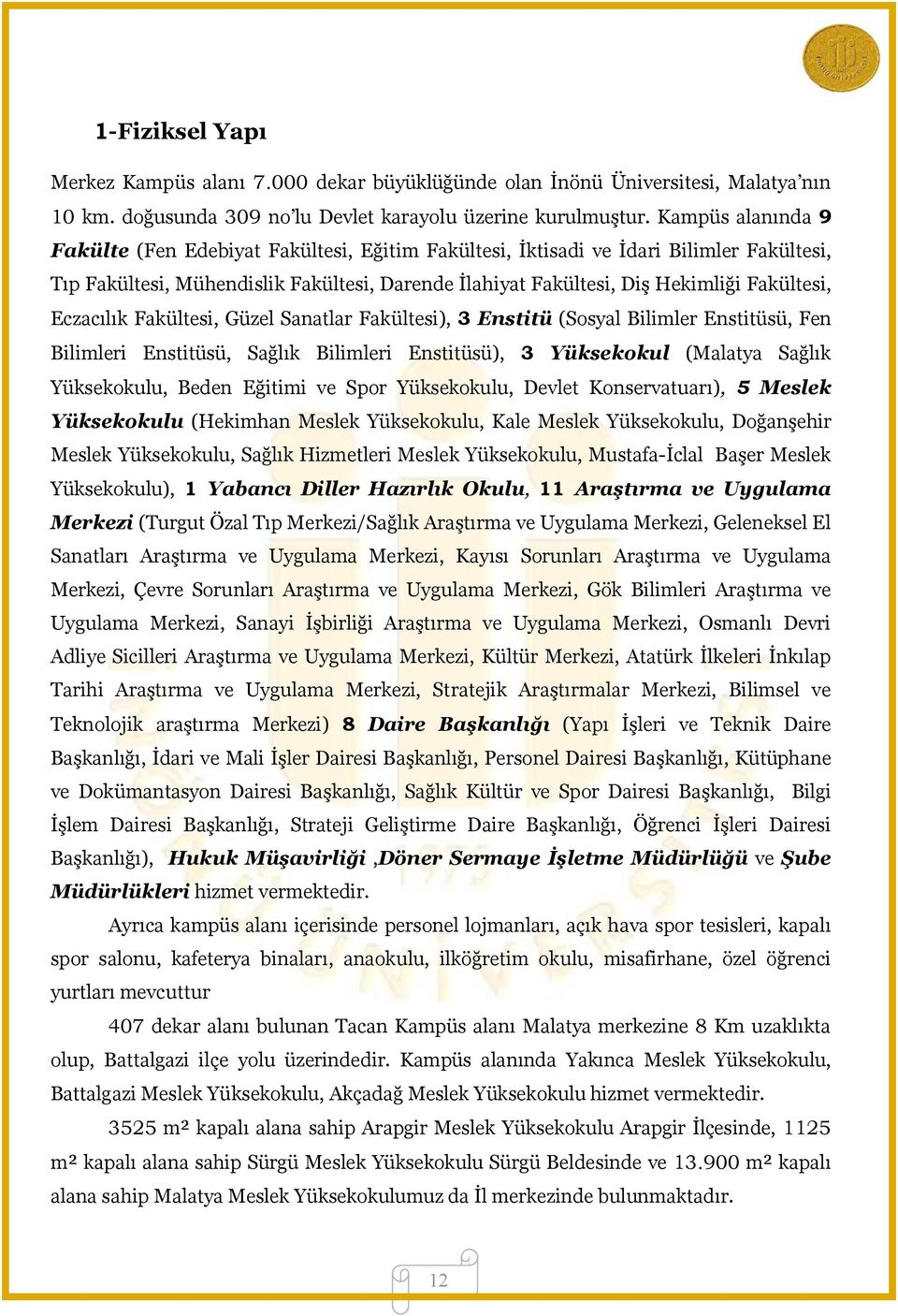 Eczacılık Fakültesi, Güzel Sanatlar Fakültesi), 3 Enstitü (Sosyal Bilimler Enstitüsü, Fen Bilimleri Enstitüsü, Sağlık Bilimleri Enstitüsü), 3 Yüksekokul (Malatya Sağlık Yüksekokulu, Beden Eğitimi ve