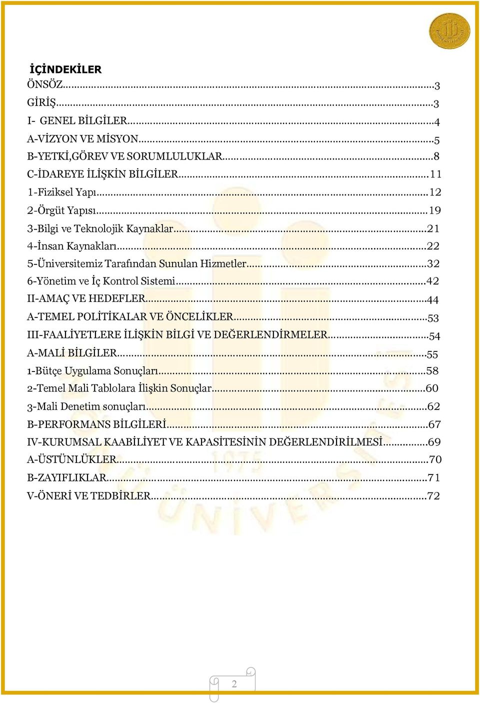 ...44 A-TEMEL POLİTİKALAR VE ÖNCELİKLER... 53 III-FAALİYETLERE İLİŞKİN BİLGİ VE DEĞERLENDİRMELER... 54 A-MALİ BİLGİLER.....55 1-Bütçe Uygulama Sonuçları.