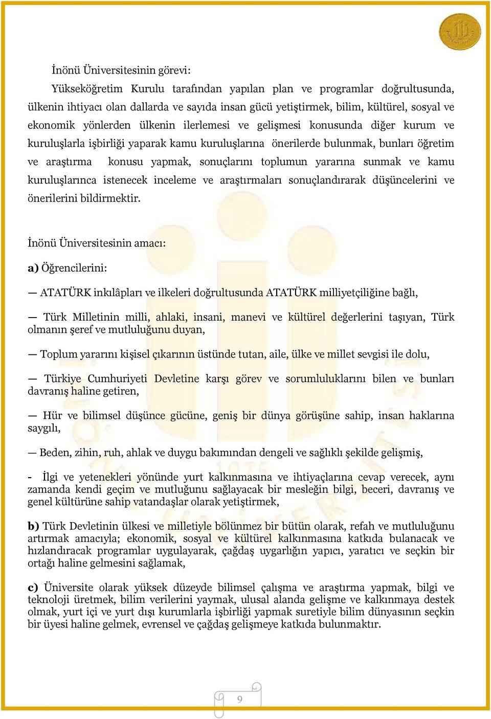 sonuçlarını toplumun yararına sunmak ve kamu kuruluşlarınca istenecek inceleme ve araştırmaları sonuçlandırarak düşüncelerini ve önerilerini bildirmektir.