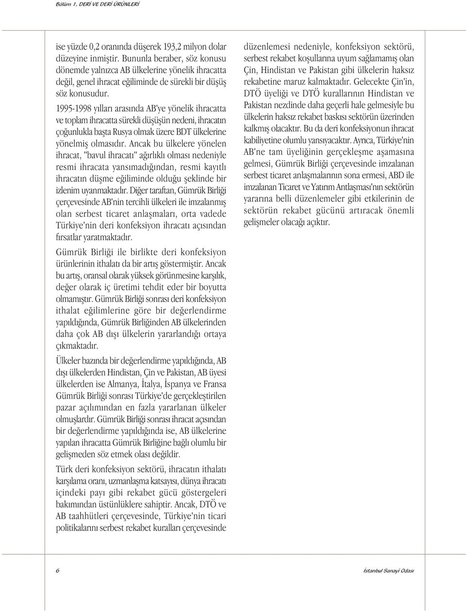 1995-1998 yýarý arasýnda AB'ye yöneik ihracatta ve topam ihracatta süreki düþüþün nedeni, ihracatýn çoðunuka baþta Rusya omak üzere BDT ükeerine yönemiþ omasýdýr.