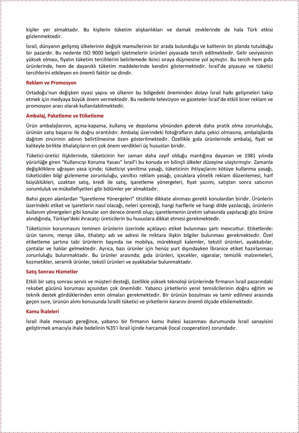 Bu nedenle ISO 9000 belgeli işletmelerin ürünleri piyasada tercih edilmektedir. Gelir seviyesinin yüksek olması, fiyatın tüketim tercihlerini belirlemede ikinci sıraya düşmesine yol açmıştır.