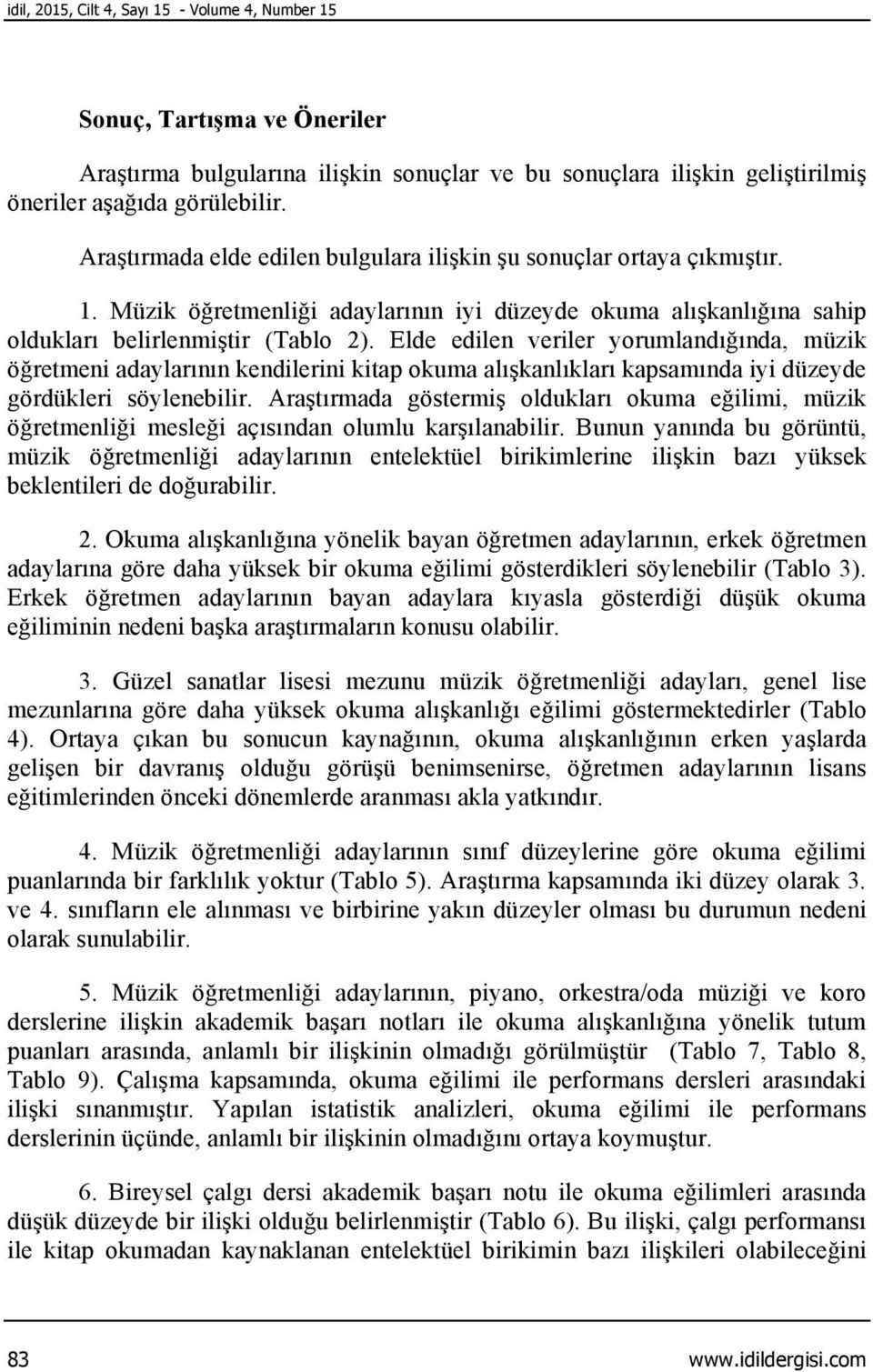 Elde edilen veriler yorumlandığında, müzik öğretmeni adaylarının kendilerini kitap okuma alışkanlıkları kapsamında iyi düzeyde gördükleri söylenebilir.