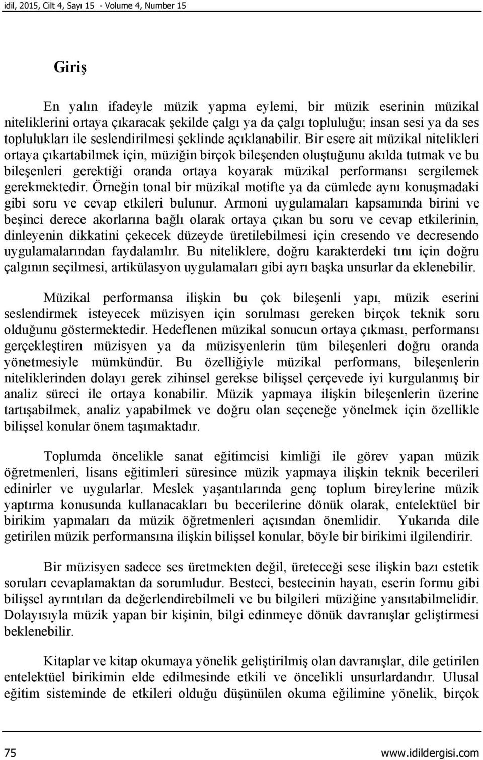 Bir esere ait müzikal nitelikleri ortaya çıkartabilmek için, müziğin birçok bileşenden oluştuğunu akılda tutmak ve bu bileşenleri gerektiği oranda ortaya koyarak müzikal performansı sergilemek