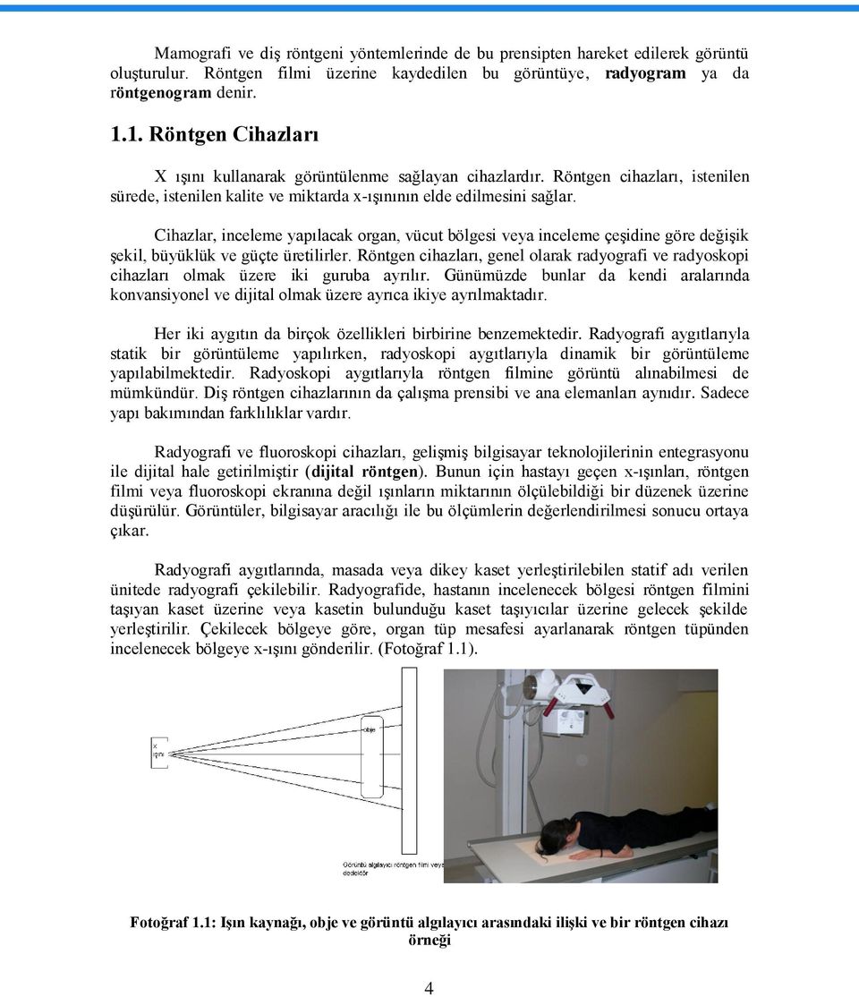 Cihazlar, inceleme yapılacak organ, vücut bölgesi veya inceleme çeģidine göre değiģik Ģekil, büyüklük ve güçte üretilirler.