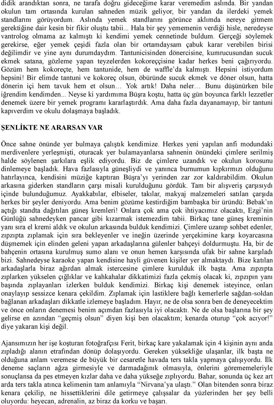 .. Hala bir şey yememenin verdiği hisle, neredeyse vantrolog olmama az kalmıştı ki kendimi yemek cennetinde buldum.