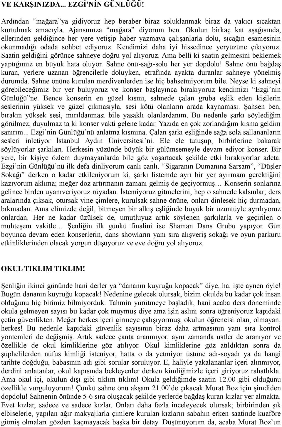 Kendimizi daha iyi hissedince yeryüzüne çıkıyoruz. Saatin geldiğini görünce sahneye doğru yol alıyoruz. Ama belli ki saatin gelmesini beklemek yaptığımız en büyük hata oluyor.