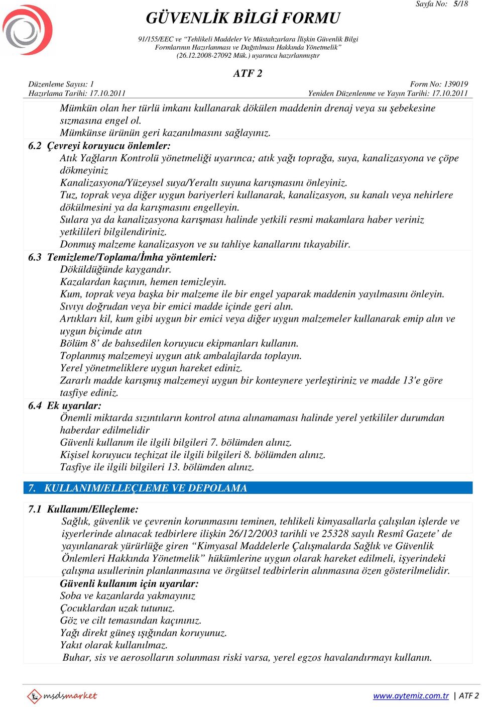 Tuz, toprak veya diğer uygun bariyerleri kullanarak, kanalizasyon, su kanalı veya nehirlere dökülmesini ya da karışmasını engelleyin.