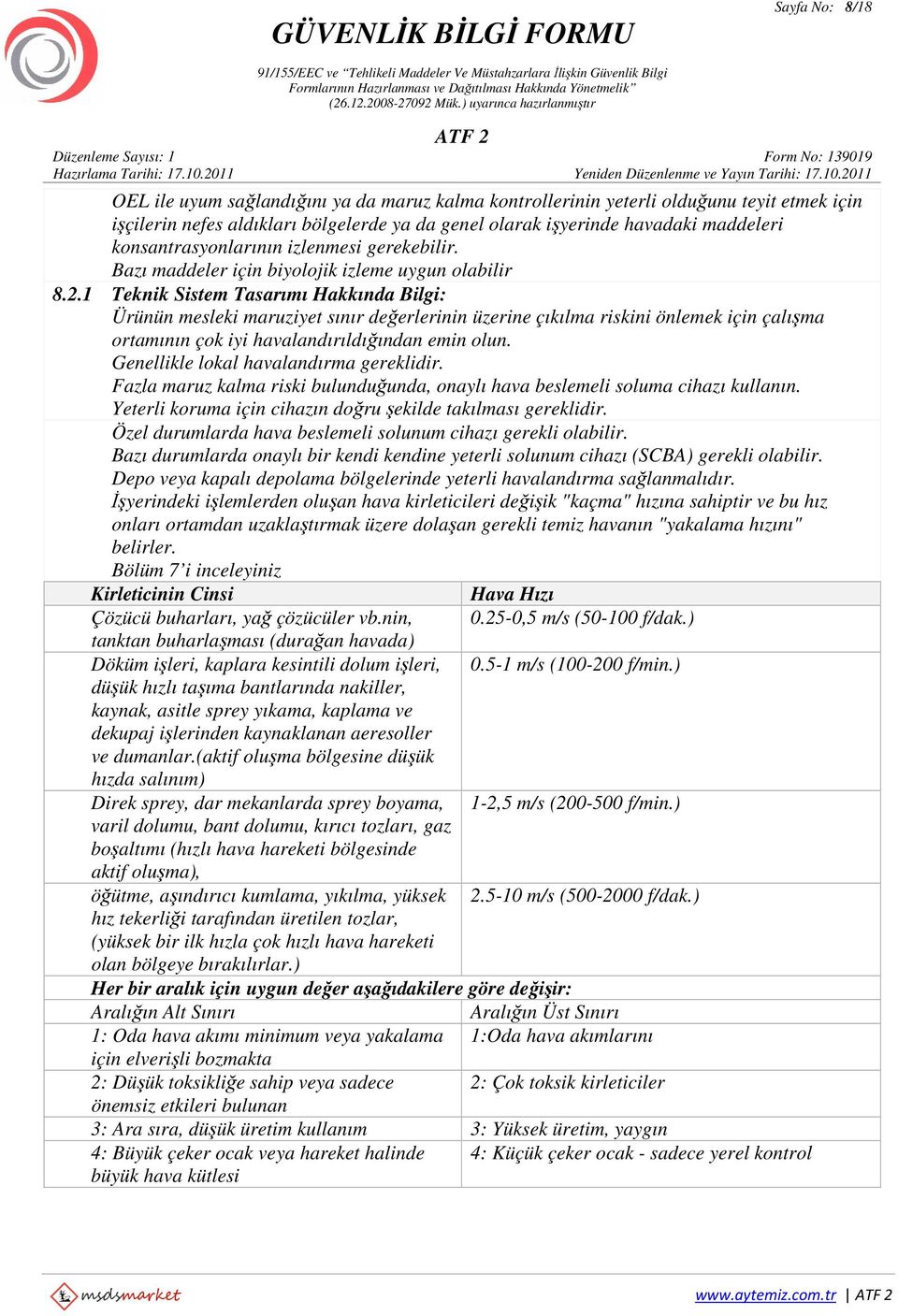 1 Teknik Sistem Tasarımı Hakkında Bilgi: Ürünün mesleki maruziyet sınır değerlerinin üzerine çıkılma riskini önlemek için çalışma ortamının çok iyi havalandırıldığından emin olun.