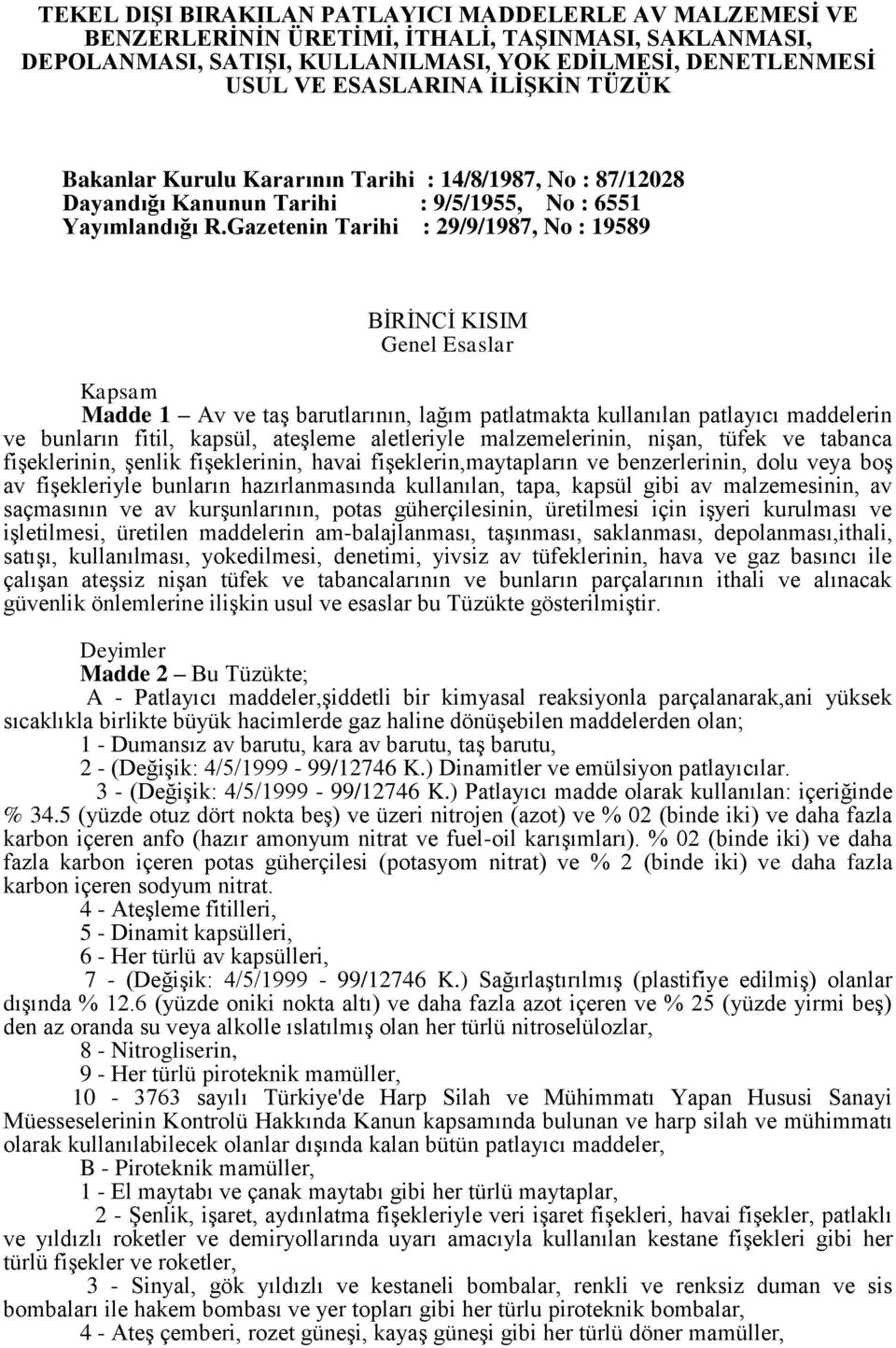 Gazetenin Tarihi : 29/9/1987, No : 19589 BİRİNCİ KISIM Genel Esaslar Kapsam Madde 1 Av ve taş barutlarının, lağım patlatmakta kullanılan patlayıcı maddelerin ve bunların fitil, kapsül, ateşleme