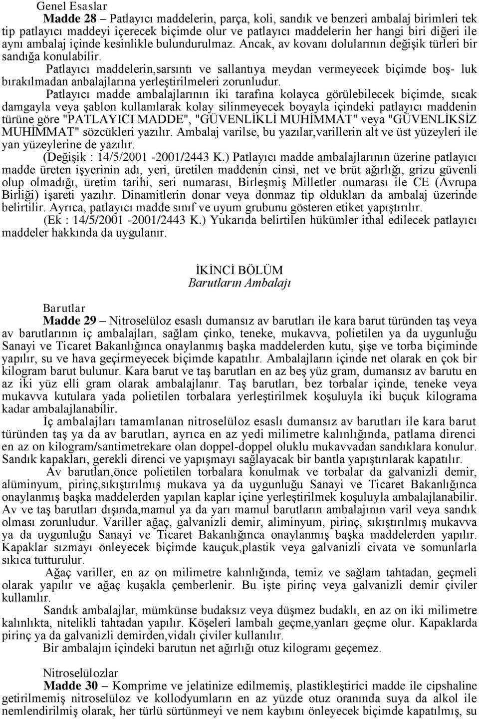 Patlayıcı maddelerin,sarsıntı ve sallantıya meydan vermeyecek biçimde boş- luk bırakılmadan anbalajlarına yerleştirilmeleri zorunludur.