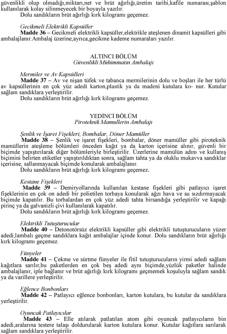 ALTINCI BÖLÜM Güvenlikli Mühimmatın Ambalajı Mermiler ve Av Kapsülleri Madde 37 Av ve nişan tüfek ve tabanca mermilerinin dolu ve boşları ile her türlü av kapsüllerinin en çok yüz adedi