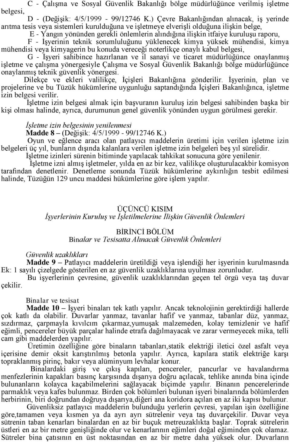 kuruluşu raporu, F - İşyerinin teknik sorumluluğunu yüklenecek kimya yüksek mühendisi, kimya mühendisi veya kimyagerin bu konuda vereceği noterlikçe onaylı kabul belgesi, G - İşyeri sahibince