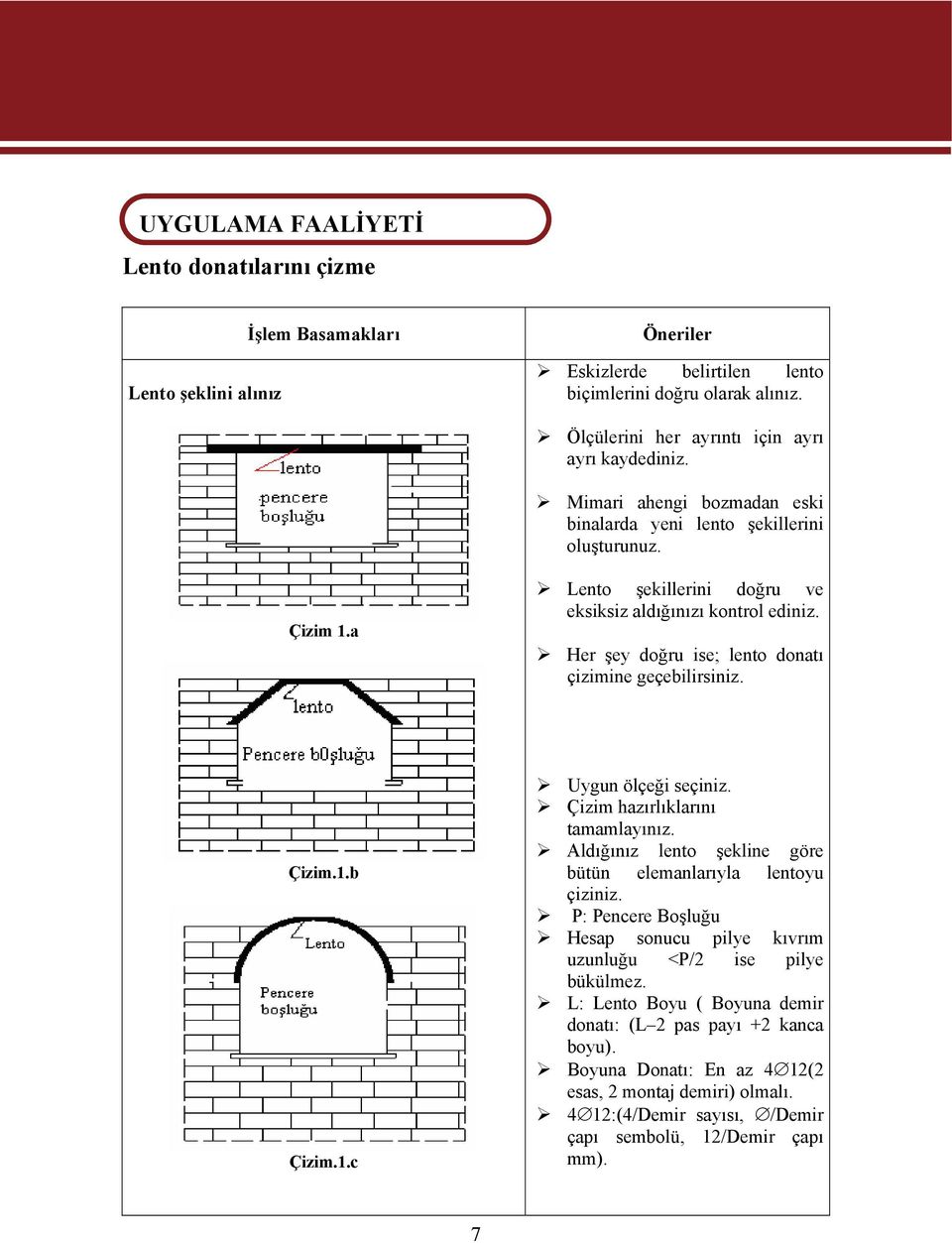 Her şey doğru ise; lento donatı çizimine geçebilirsiniz. Çizim.1.b Çizim.1.c Uygun ölçeği seçiniz. Çizim hazırlıklarını tamamlayınız. Aldığınız lento şekline göre bütün elemanlarıyla lentoyu çiziniz.