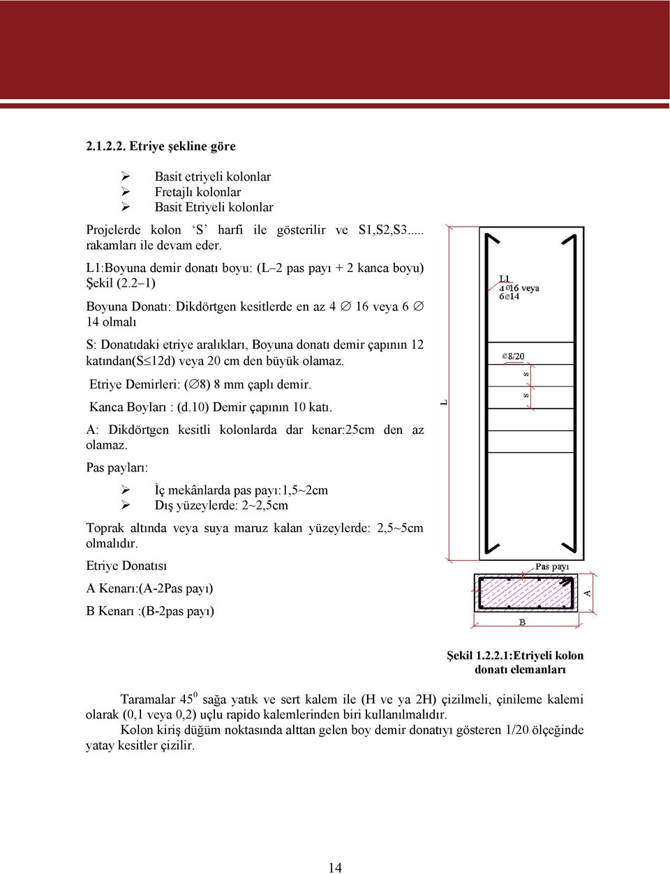 2 1) Boyuna Donatı: Dikdörtgen kesitlerde en az 4 16 veya 6 14 olmalı S: Donatıdaki etriye aralıkları, Boyuna donatı demir çapının 12 katından(s 12d) veya 20 cm den büyük olamaz.