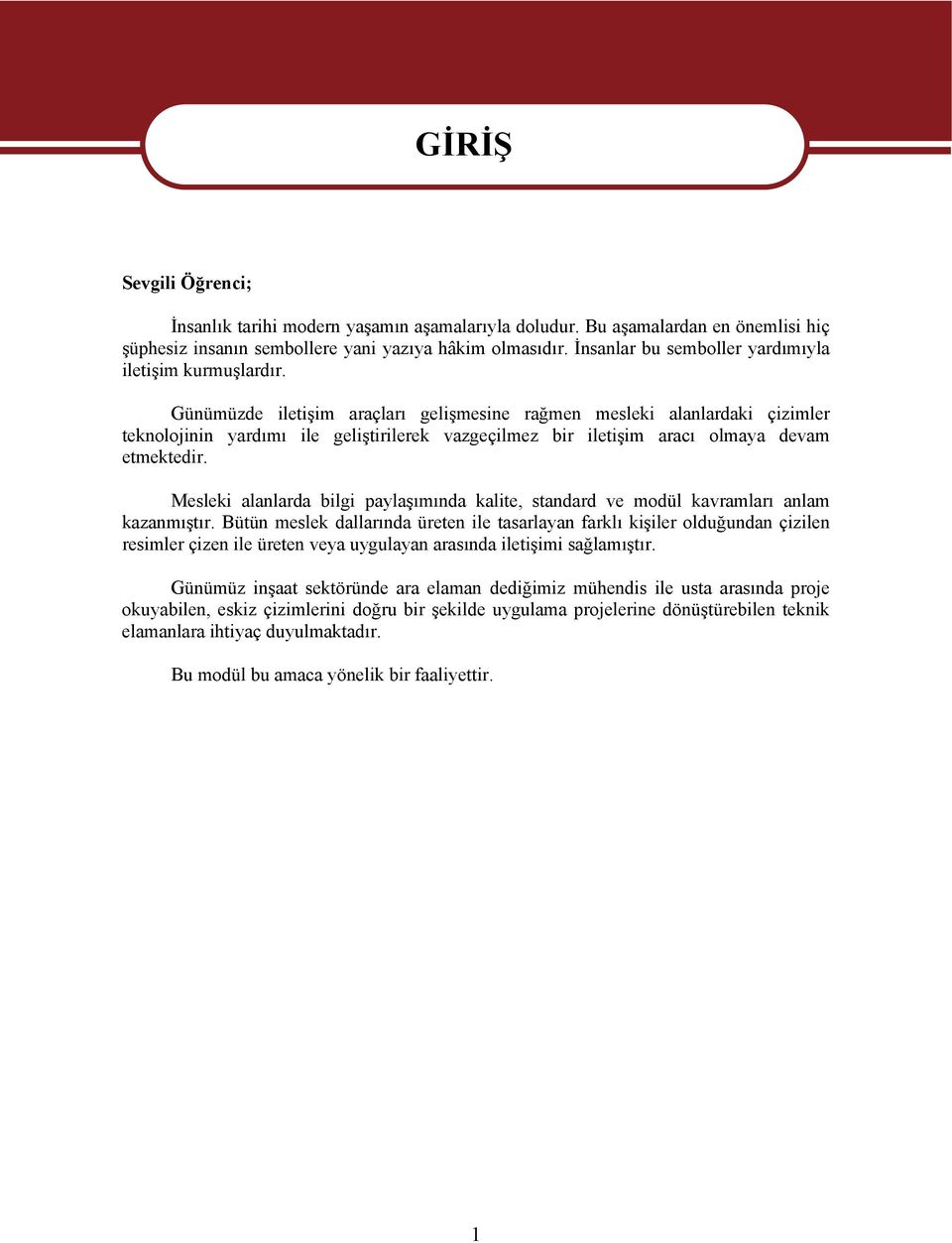 Günümüzde iletişim araçları gelişmesine rağmen mesleki alanlardaki çizimler teknolojinin yardımı ile geliştirilerek vazgeçilmez bir iletişim aracı olmaya devam etmektedir.