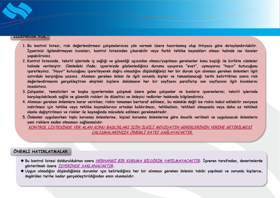 İşyerinizi ilgilendirmeyen kısımları, kontrol listesinden çıkarabilir veya farklı tehlike kaynakları olması halinde ise ilaveler yapabilirsiniz. 2.