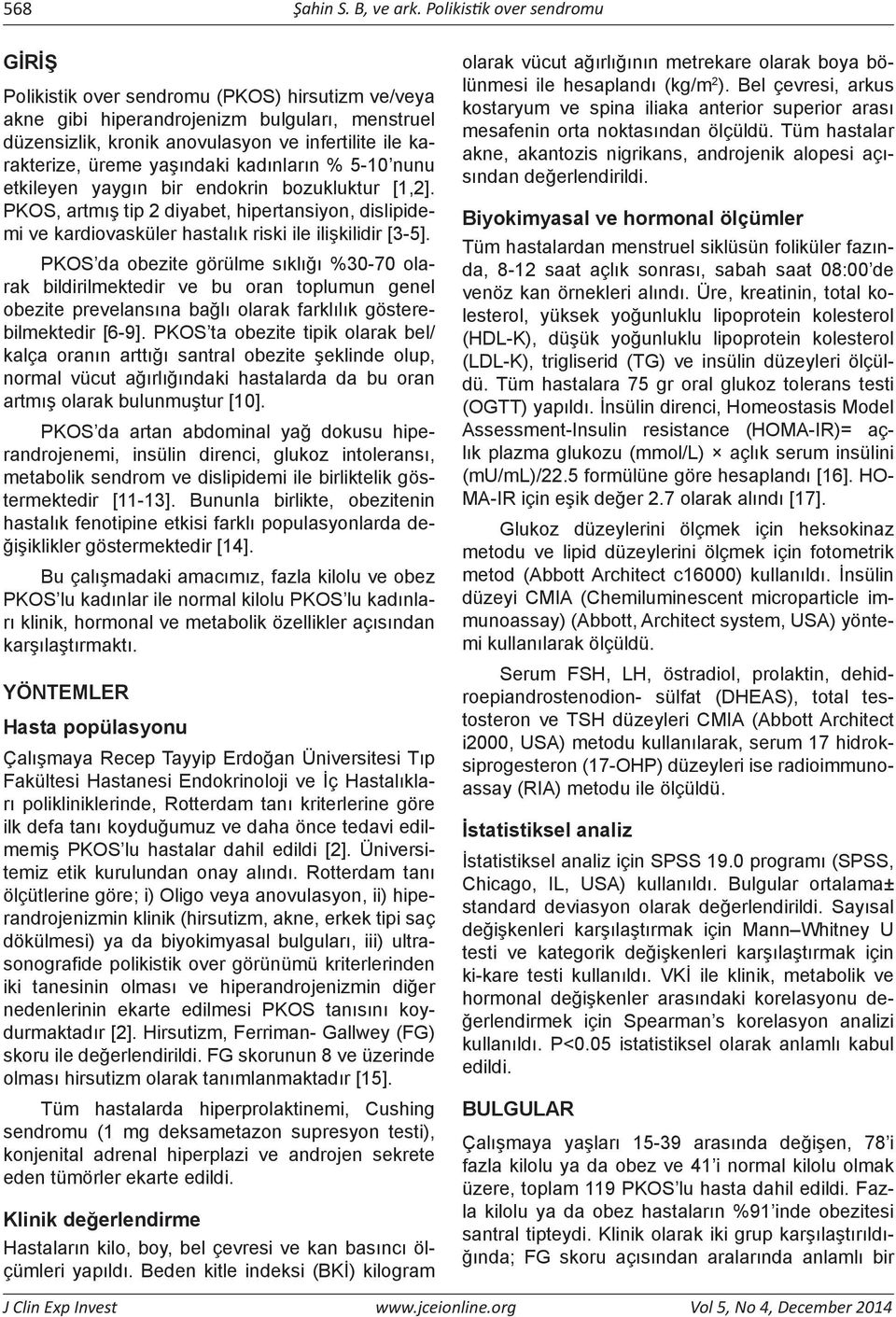 yaşındaki kadınların % 5-10 nunu etkileyen yaygın bir endokrin bozukluktur [1,2]. PKOS, artmış tip 2 diyabet, hipertansiyon, dislipidemi ve kardiovasküler hastalık riski ile ilişkilidir [3-5].