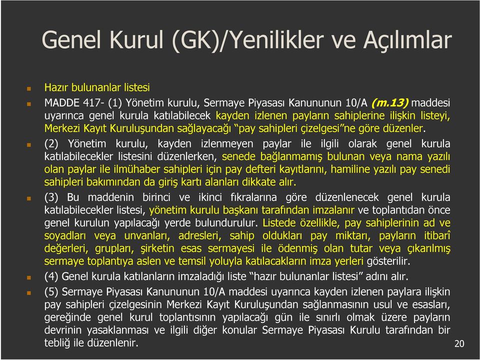 (2) Yönetim kurulu, kayden izlenmeyen paylar ile ilgili olarak genel kurula katılabilecekler listesini düzenlerken, senede bağlanmamış bulunan veya nama yazılı olan paylar ile ilmühaber sahipleri