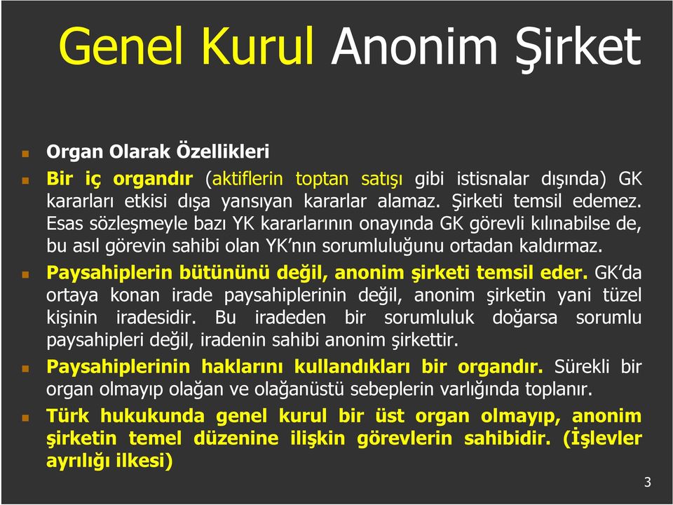 GK da ortaya konan irade paysahiplerinin değil, anonim şirketin yani tüzel kişinin iradesidir. Bu iradeden bir sorumluluk doğarsa sorumlu paysahipleri değil, iradenin sahibi anonim şirkettir.