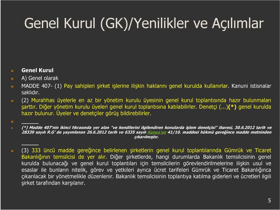 ..)(*) genel kurulda hazır bulunur. Üyeler ve denetçiler görüş bildirebilirler. (*) Madde 407'nin ikinci fıkrasında yer alan "ve kendilerini ilgilendiren konularda işlem denetçisi" ibaresi, 30.6.