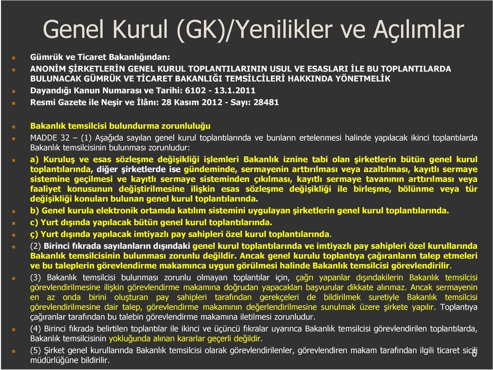 2-13.1.2011 Resmi Gazete ile Neşir ve İlânı: 28 Kasım 2012 - Sayı: 28481 Bakanlık temsilcisi bulundurma zorunluluğu MADDE 32 (1) Aşağıda sayılan genel kurul toplantılarında ve bunların ertelenmesi