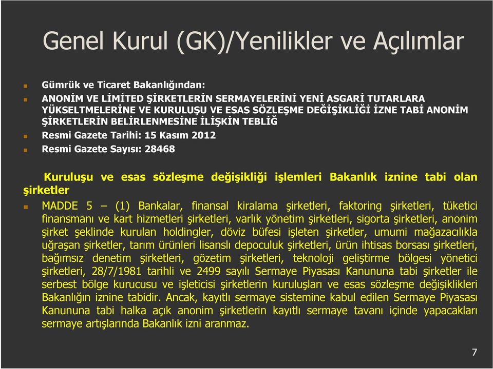 şirketler MADDE 5 (1) Bankalar, finansal kiralama şirketleri, faktoring şirketleri, tüketici finansmanı ve kart hizmetleri şirketleri, varlık yönetim şirketleri, sigorta şirketleri, anonim şirket