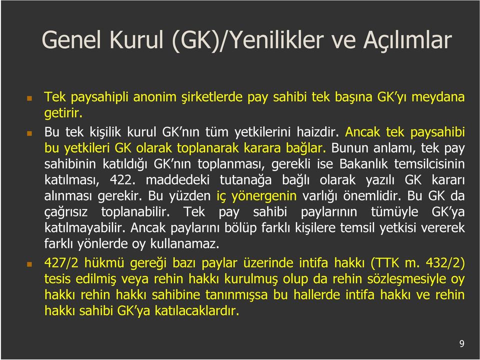 maddedeki tutanağa bağlı olarak yazılı GK kararı alınması gerekir. Bu yüzden iç yönergenin varlığı önemlidir. Bu GK da çağrısız toplanabilir. Tek pay sahibi paylarının tümüyle GK ya katılmayabilir.