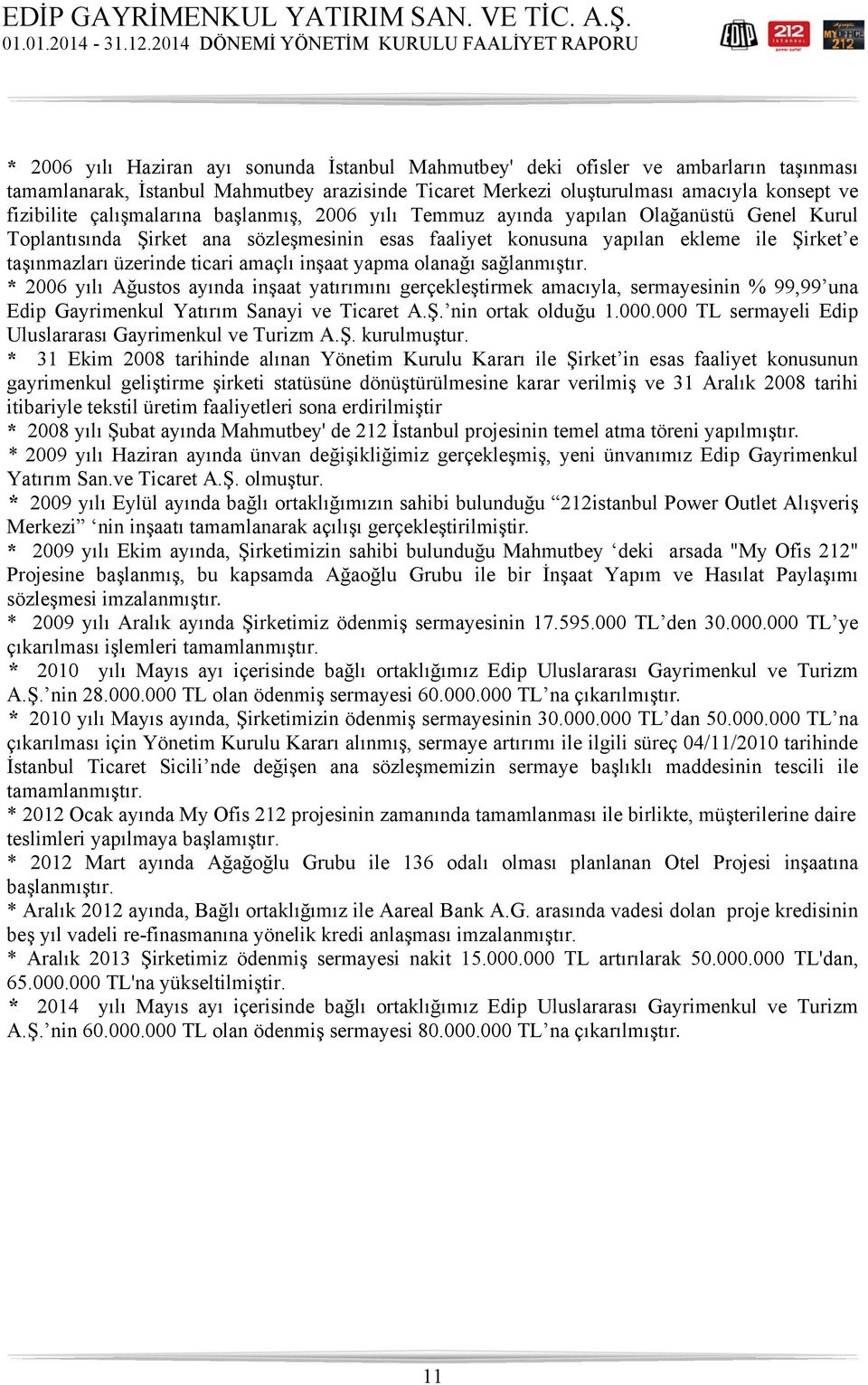 amaçlı inşaat yapma olanağı sağlanmıştır. * 2006 yılı Ağustos ayında inşaat yatırımını gerçekleştirmek amacıyla, sermayesinin % 99,99 una Edip Gayrimenkul Yatırım Sanayi ve Ticaret A.Ş.