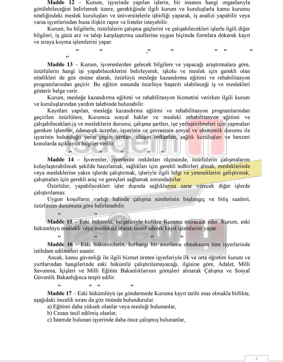 Kurum; bu bilgilerle, özürlülerin çalışma güçlerini ve çalışabilecekleri işlerle ilgili diğer bilgileri, iş gücü arz ve talep karşılaştırma usullerine uygun biçimde formlara dökerek kayıt ve sıraya