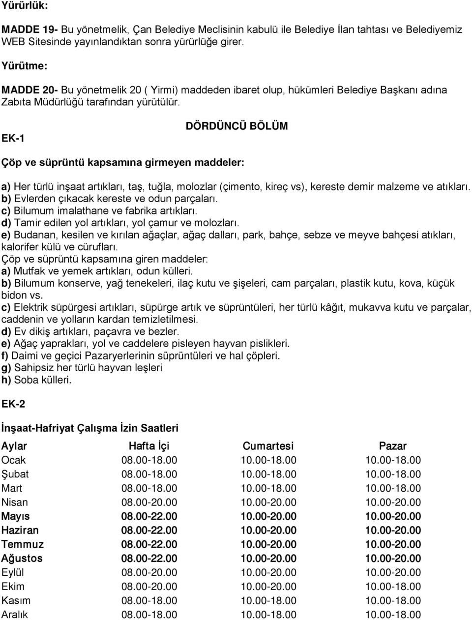 EK-1 DÖRDÜNCÜ BÖLÜM Çöp ve süprüntü kapsamına girmeyen maddeler: a) Her türlü inşaat artıkları, taş, tuğla, molozlar (çimento, kireç vs), kereste demir malzeme ve atıkları.