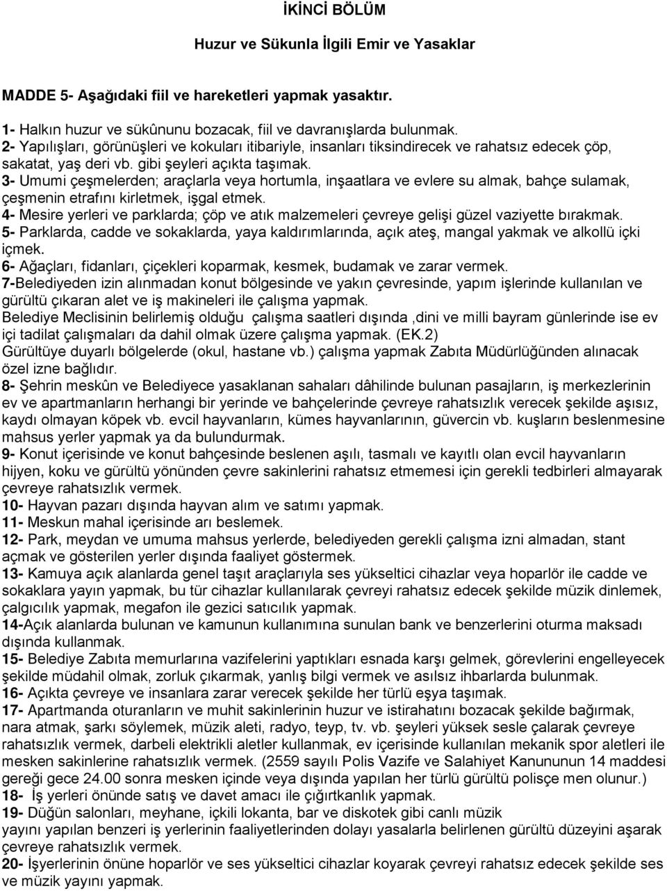 3- Umumi çeşmelerden; araçlarla veya hortumla, inşaatlara ve evlere su almak, bahçe sulamak, çeşmenin etrafını kirletmek, işgal etmek.