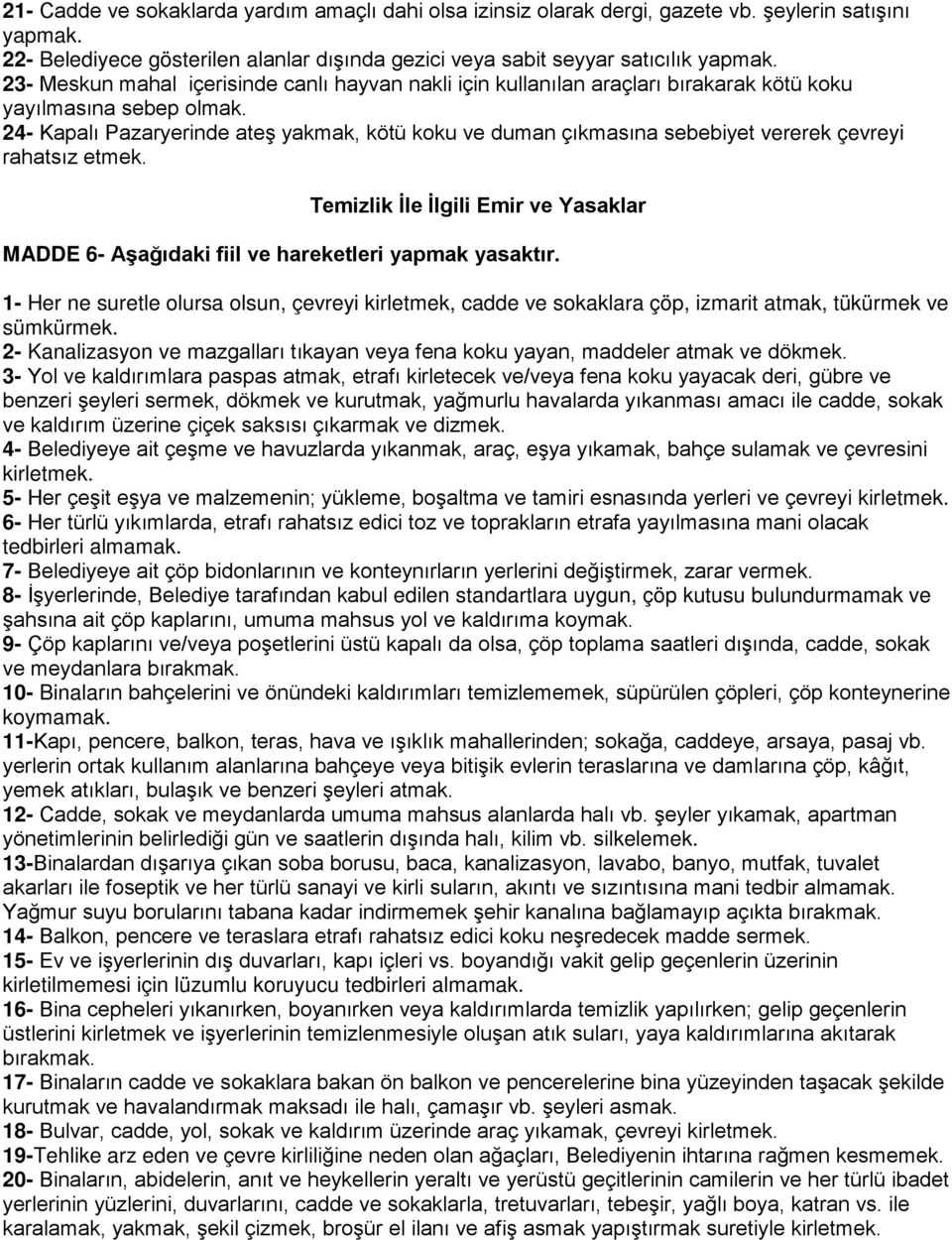 24- Kapalı Pazaryerinde ateş yakmak, kötü koku ve duman çıkmasına sebebiyet vererek çevreyi rahatsız etmek. Temizlik İle İlgili Emir ve Yasaklar MADDE 6- Aşağıdaki fiil ve hareketleri yapmak yasaktır.