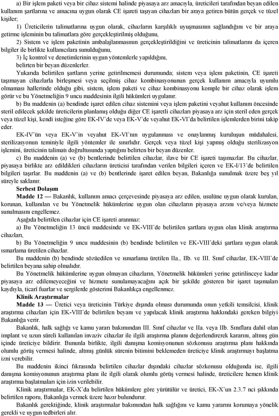 olduğunu, 2) Sistem ve işlem paketinin ambalajlanmasının gerçekleştirildiğini ve üreticinin talimatlarını da içeren bilgiler ile birlikte kullanıcılara sunulduğunu, 3) İç kontrol ve denetimlerinin